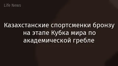 Казахстанские спортсменки бронзу на этапе Кубка мира по академической гребле