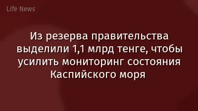 Из резерва правительства выделили 1,1 млрд тенге, чтобы усилить мониторинг состояния Каспийского моря    