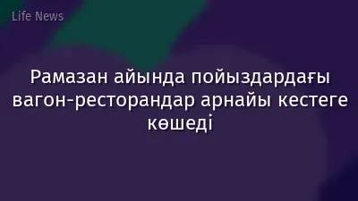 Рамазан айында пойыздардағы вагон-ресторандар арнайы кестеге көшеді