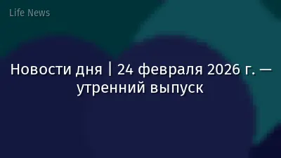 Новости дня | 24 февраля 2026 г. — утренний выпуск