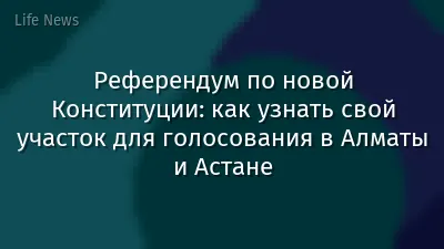 Референдум по новой Конституции: как узнать свой участок для голосования в Алматы и Астане