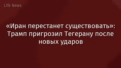 «Иран перестанет существовать»: Трамп пригрозил Тегерану после новых ударов