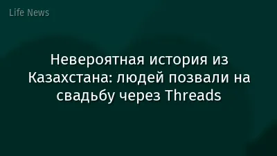 Невероятная история из Казахстана: людей позвали на свадьбу через Threads