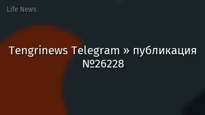Tengrinews Telegram » публикация №26228