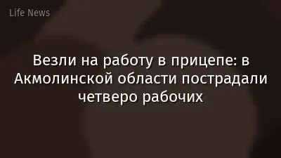 Везли на работу в прицепе: в Акмолинской области пострадали четверо рабочих