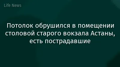 Потолок обрушился в помещении столовой старого вокзала Астаны, есть пострадавшие