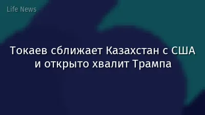 Токаев сближает Казахстан с США и открыто хвалит Трампа