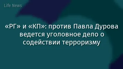 «РГ» и «КП»: против Павла Дурова ведется уголовное дело о содействии терроризму