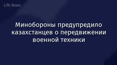 Минобороны предупредило казахстанцев о передвижении военной техники