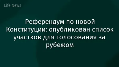 Референдум по новой Конституции: опубликован список участков для голосования за рубежом