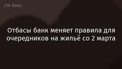 Отбасы банк меняет правила для очередников на жильё со 2 марта