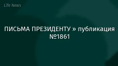 ПИСЬМА ПРЕЗИДЕНТУ » публикация №1861