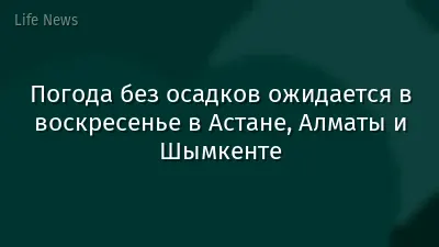 Погода без осадков ожидается в воскресенье в Астане, Алматы и Шымкенте