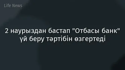 2 наурыздан бастап "Отбасы банк" үй беру тәртібін өзгертеді