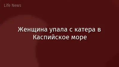 Женщина упала с катера в Каспийское море