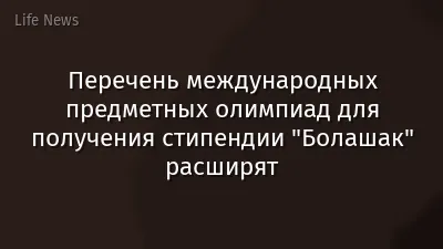 Перечень международных предметных олимпиад для получения стипендии "Болашак" расширят