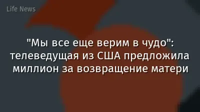 "Мы все еще верим в чудо": телеведущая из США предложила миллион за возвращение матери