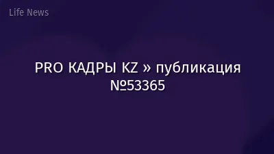 PRO КАДРЫ KZ » публикация №53365