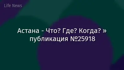 Астана - Что? Где? Когда? » публикация №25918