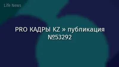 PRO КАДРЫ KZ » публикация №53292