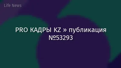 PRO КАДРЫ KZ » публикация №53293