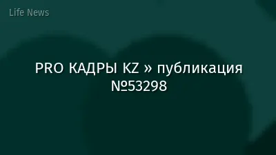 PRO КАДРЫ KZ » публикация №53298