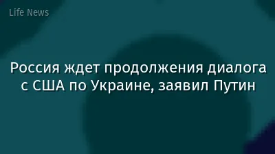 Россия ждет продолжения диалога с США по Украине, заявил Путин
