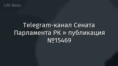 Telegram-канал Сената Парламента РК » публикация №15469
