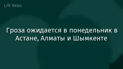 Гроза ожидается в понедельник в Астане, Алматы и Шымкенте