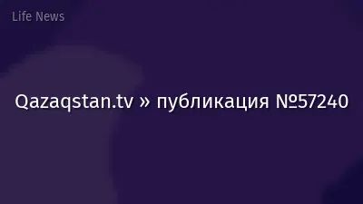Qazaqstan.tv » публикация №57240