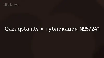 Qazaqstan.tv » публикация №57241