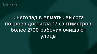Снегопад в Алматы: высота покрова достигла 17 сантиметров, более 2700 рабочих очищают улицы