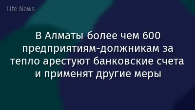 В Алматы более чем 600 предприятиям-должникам за тепло арестуют банковские счета и применят другие меры