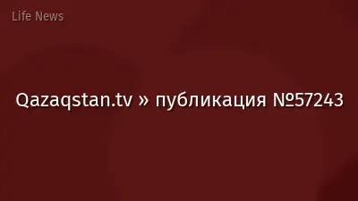 Qazaqstan.tv » публикация №57243