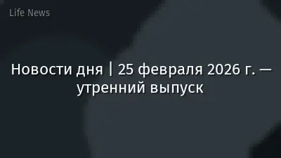 Новости дня | 25 февраля 2026 г. — утренний выпуск