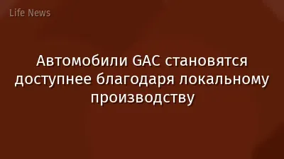 Автомобили GAC становятся доступнее благодаря локальному производству