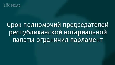 Срок полномочий председателей республиканской нотариальной палаты ограничил парламент
