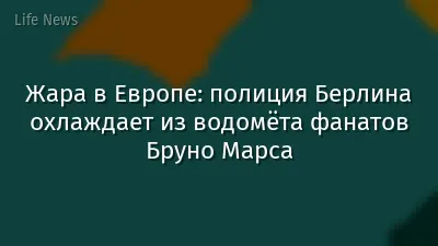 Жара в Европе: полиция Берлина охлаждает из водомёта фанатов Бруно Марса