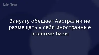 Вануату обещает Австралии не размещать у себя иностранные военные базы