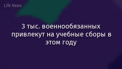 3 тыс. военнообязанных привлекут на учебные сборы в этом году