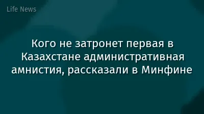Кого не затронет первая в Казахстане административная амнистия, рассказали в Минфине