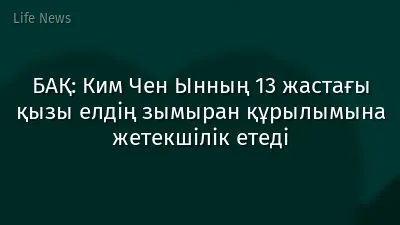 БАҚ: Ким Чен Ынның 13 жастағы қызы елдің зымыран құрылымына жетекшілік етеді
