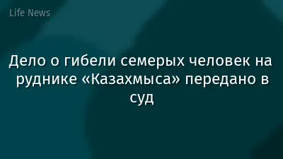 Дело о гибели семерых человек на руднике «Казахмыса» передано в суд