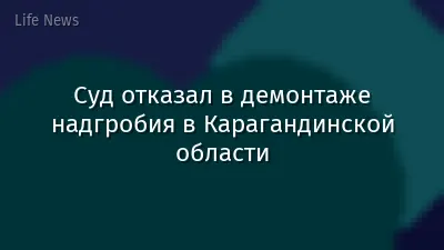Суд отказал в демонтаже надгробия в Карагандинской области