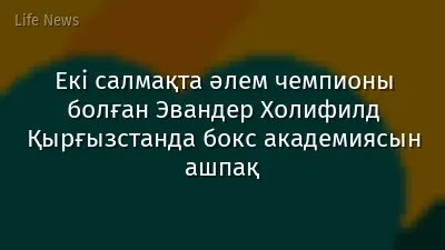 Екі салмақта әлем чемпионы болған Эвандер Холифилд Қырғызстанда бокс академиясын ашпақ