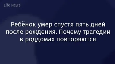 Ребёнок умер спустя пять дней после рождения. Почему трагедии в роддомах повторяются