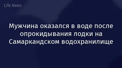 Мужчина оказался в воде после опрокидывания лодки на Самаркандском водохранилище