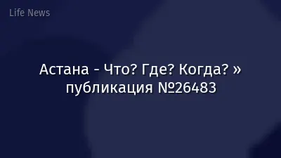 Астана - Что? Где? Когда? » публикация №26483