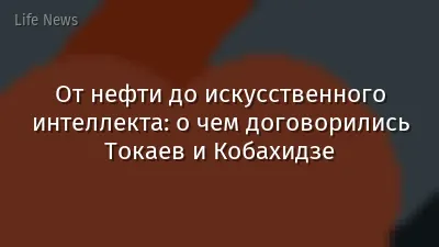 От нефти до искусственного интеллекта: о чем договорились Токаев и Кобахидзе