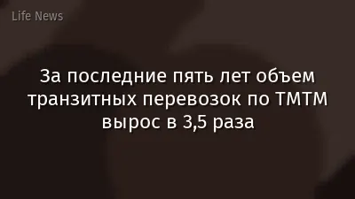 За последние пять лет объем транзитных перевозок по ТМТМ вырос в 3,5 раза